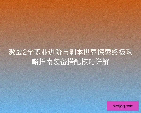激战2全职业进阶与副本世界探索终极攻略指南装备搭配技巧详解 激战2全职业进阶与副本世界探索终极攻略指南装备搭配技巧详解